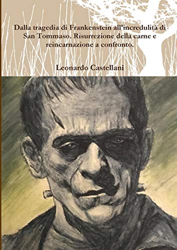 Dalla tragedia di Frankenstein all'incredulità di San Tommaso. Risurrezione della carne e reincarnazione a confronto.