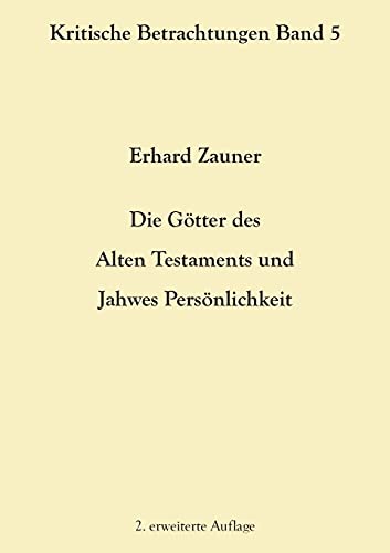 Die Götter des Alten Testamens und Jahwes Persönlichkeit: 2. erweiterte Auflage (Kritische Betrachtungen)
