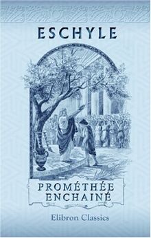 Prométhée enchainé: Publié en série: Les auteurs Grecs expliqués d'après une méthode nouvelle par deux traductions françaises