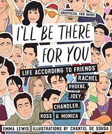 I'll Be There For You: Life  according to Friends' Rachel, Phoebe, Joey, Chandler, Ross & Monica