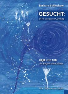 Gesucht: Mein verlorener Zwilling: Liebe und Tod am Beginn des Lebens