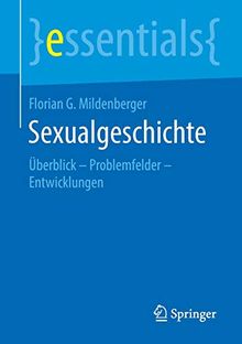 Sexualgeschichte: Überblick – Problemfelder – Entwicklungen (essentials)
