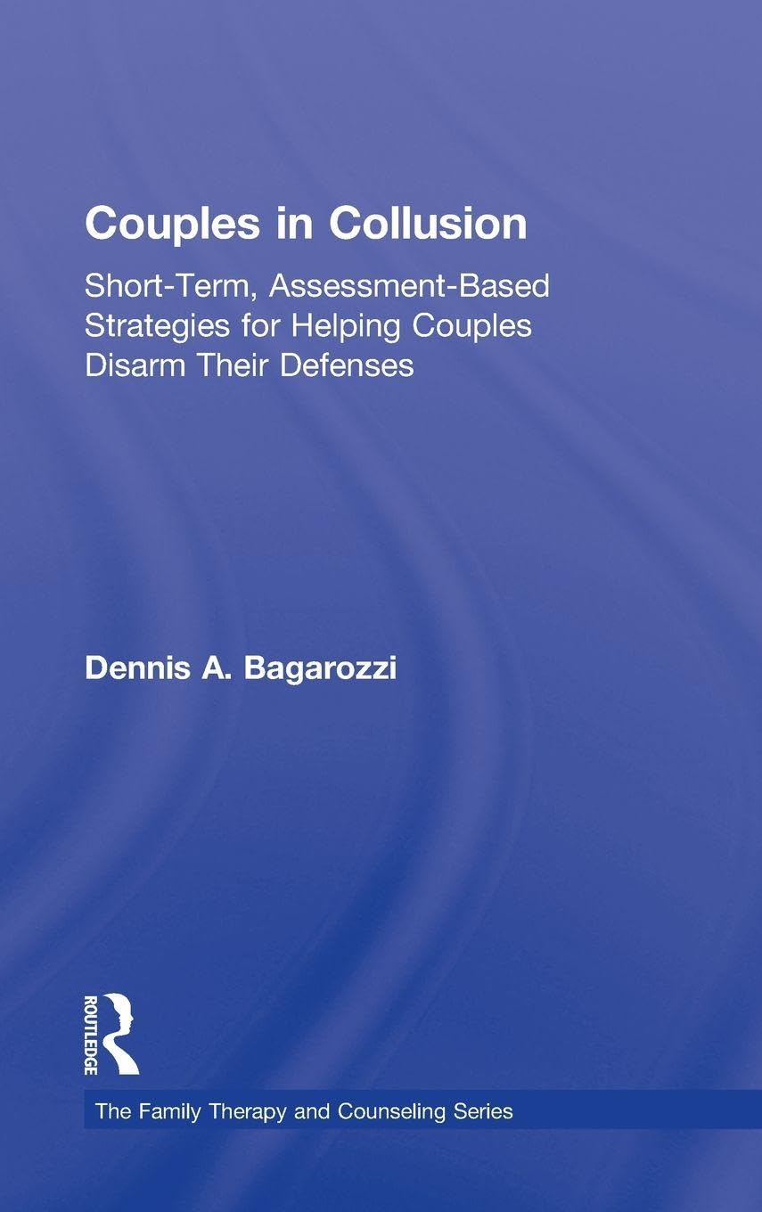 Couples in Collusion: Short-Term, Assessment-Based Strategies for Helping Couples Disarm Their Defenses (The Family Therapy and Counseling Series)