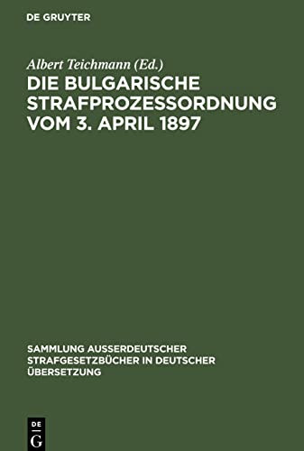 Die Bulgarische Strafprozessordnung vom 3. April 1897 (Sammlung außerdeutscher Strafgesetzbücher in deutscher Übersetzung, 17)