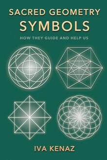 Sacred Geometry Symbols: How They Guide and Help Us (SACRED GEOMETRY, SYMBOLS, AND SIGILS, Band 2)