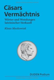 Duden Podium - Caesars Vermächtnis: Lateinische Wörter und Wendungen im Deutschen: Wörter und Wendungen lateinischer Herkunft