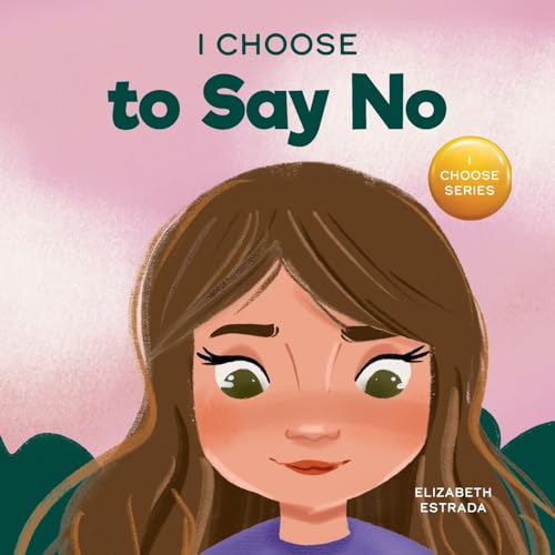 I Choose to Say No: A Rhyming Picture Book About Personal Body Safety, Consent, Safe and Unsafe Touch, Private Parts, and Respectful Relationships (Teacher and Therapist Toolbox: I Choose, Band 11)