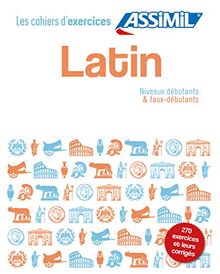 Latin : niveaux débutants & faux-débutants : 270 exercices et leurs corrigés