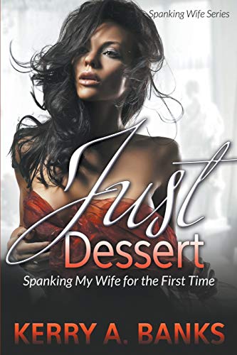 Just Desserts: Spanking My Wife for the First Time: Spanking My Wife for the First Time (Spanking Wife Series)