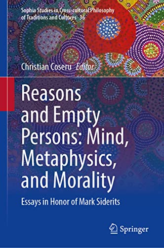 Reasons and Empty Persons: Mind, Metaphysics, and Morality: Essays in Honor of Mark Siderits (Sophia Studies in Cross-cultural Philosophy of Traditions and Cultures, 36, Band 36)