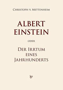 Albert Einstein oder Der Irrtum eines Jahrhunderts