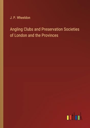 Angling Clubs and Preservation Societies of London and the Provinces