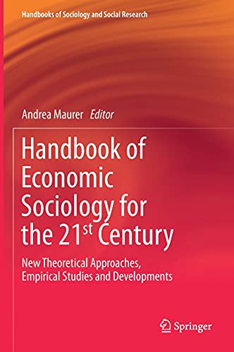 Handbook of Economic Sociology for the 21st Century: New Theoretical Approaches, Empirical Studies and Developments (Handbooks of Sociology and Social Research)