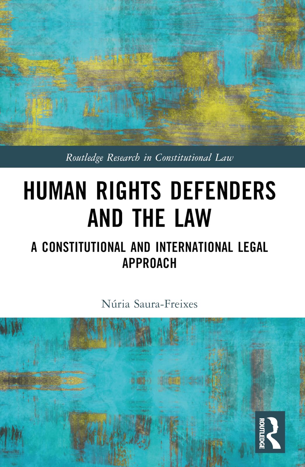 Human Rights Defenders and the Law: A Constitutional and International Legal Approach (Routledge Research in Constitutional Law)