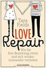 Love Repair: Wie Sie Ihre Beziehung retten und sich wieder ineinander verlieben