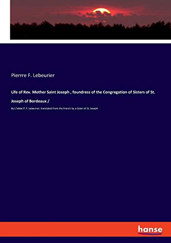 Life of Rev. Mother Saint Joseph , foundress of the Congregation of Sisters of St. Joseph of Bordeaux /: By L'abbe P. F. Lebeurier; translated from the French by a Sister of St. Joseph