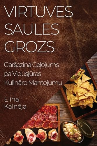 Virtuves Saules Grozs: Gar¿ozi¿a Ce¿ojums pa Vidusj¿ras Kulin¿ro Mantojumu