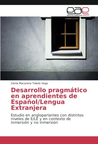 Desarrollo pragmático en aprendientes de Español/Lengua Extranjera: Estudio en angloparlantes con distintos niveles de E/LE y en contexto de inmersión y no inmersión