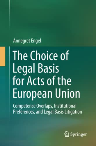The Choice of Legal Basis for Acts of the European Union: Competence Overlaps, Institutional Preferences, and Legal Basis Litigation