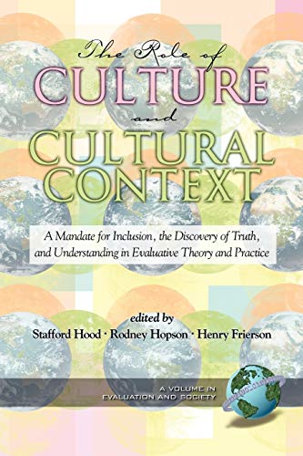 The Role of Culture and Cultural Context: A Mandate for Inclusion, the Discovery of Truth and Understanding in Evaluative Theory and Practice: A ... Understanding (PB) (Evaluation and Society)