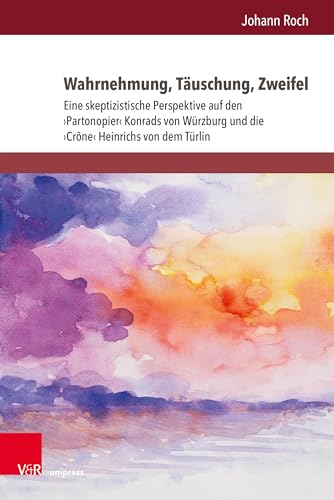 Wahrnehmung, Täuschung, Zweifel: Eine skeptizistische Perspektive auf den ¿Partonopier¿ Konrads von Würzburg und die ¿Crône¿ Heinrichs von dem Türlin (Aventiuren)