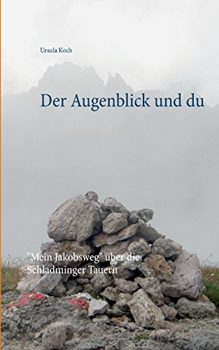 Der Augenblick und du: Mein Jakobsweg über die Schladminger Tauern