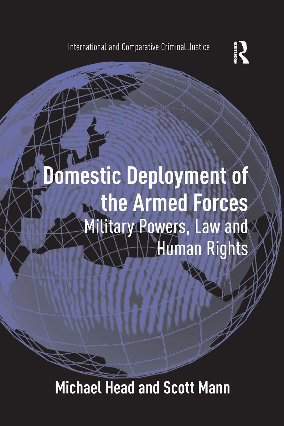 Domestic Deployment of the Armed Forces: Military Powers, Law and Human Rights (International and Comparative Criminal Justice)