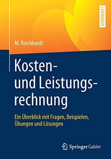 Kosten- und Leistungsrechnung: Ein Überblick mit Fragen, Beispielen, Übungen und Lösungen