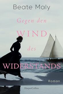 Gegen den Wind des Widerstands: Roman | Olympia 1900 in Paris: Erstmals dürfen Frauen teilnehmen | Eine Schweizerin schreibt Geschichte mit ihrer Liebe zum Segeln | Perfekt zur Olympia 2024 in Paris