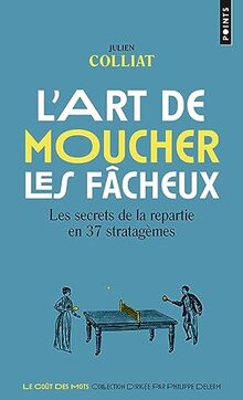 L'art de moucher les fâcheux : les secrets de la repartie en 37 stratagèmes