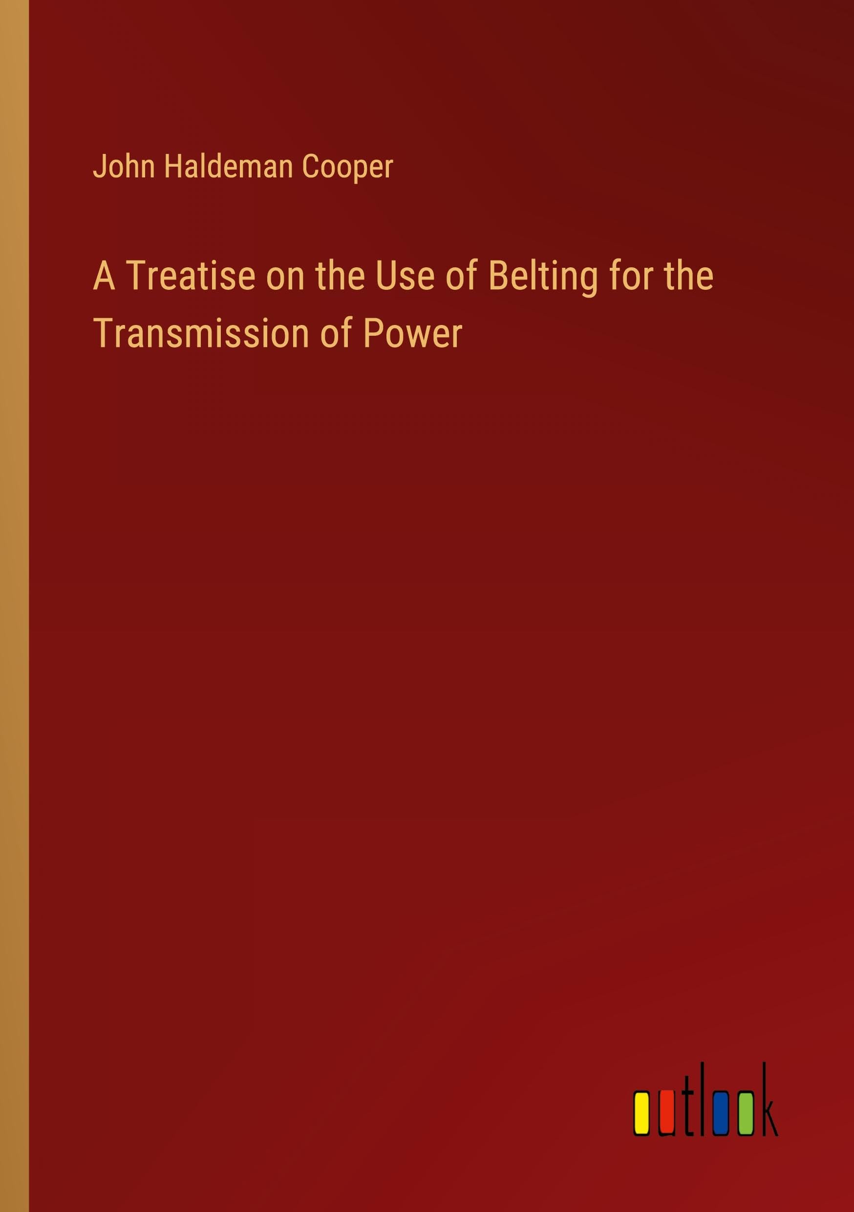 A Treatise on the Use of Belting for the Transmission of Power