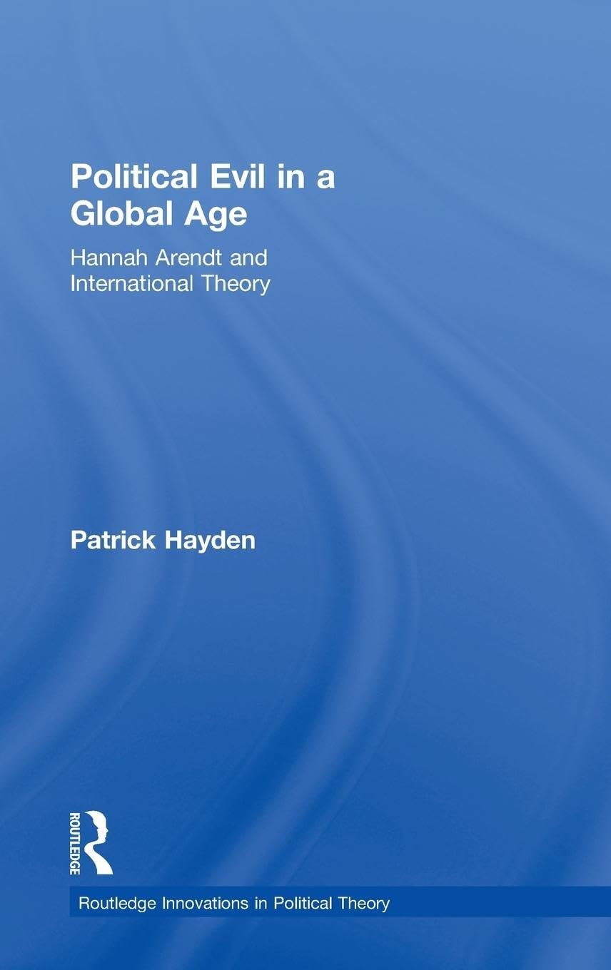 Political Evil in a Global Age: Hannah Arendt and International Theory (Routledge Innovations in Political Theory, Band 32)