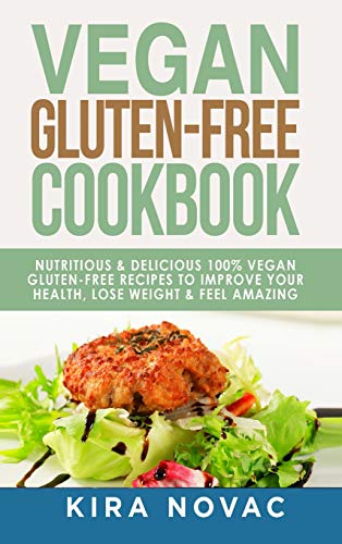 Vegan Gluten Free Cookbook: Nutritious and Delicious, 100% Vegan + Gluten Free Recipes to Improve Your Health, Lose Weight, and Feel Amazing ... Guide, Celiac Disease Cookbook, Band 1)