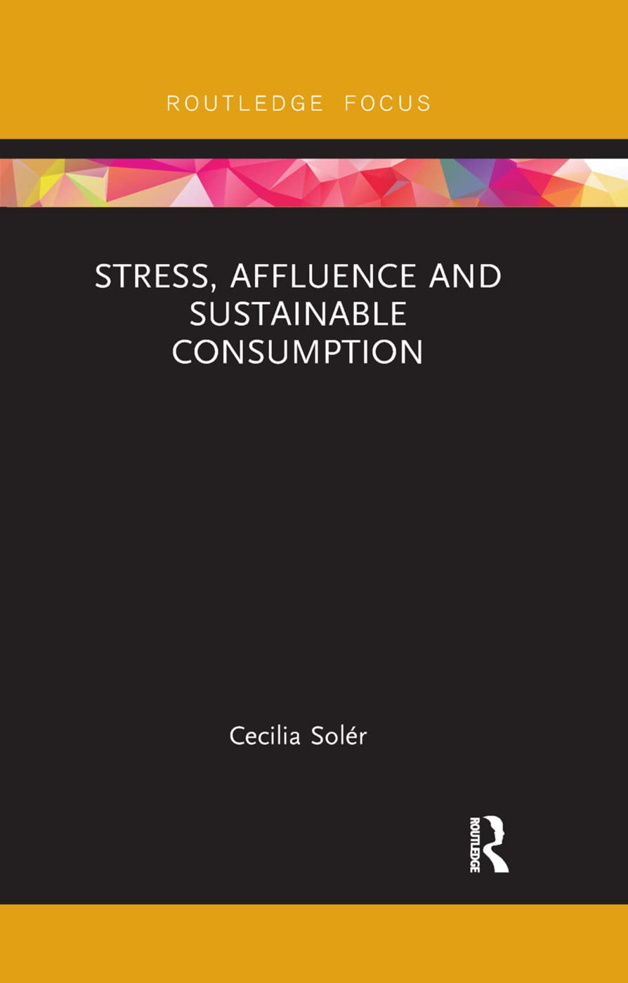 Stress, Affluence and Sustainable Consumption (Routledge Studies in Sustainability)