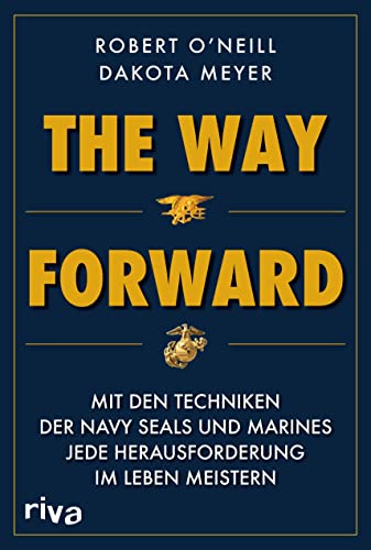 The Way Forward: Mit den Techniken der Navy SEALs und Marines jede Herausforderung im Leben meistern. Militärmemoir und (Über-)Lebensratgeber in einem. Für alle Fans von True Crime