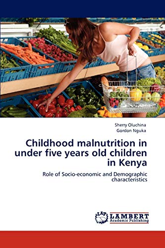 Childhood malnutrition in under five years old children in Kenya: Role of Socio-economic and Demographic characteristics