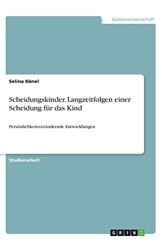 Scheidungskinder. Langzeitfolgen einer Scheidung für das Kind: Persönlichkeitsverändernde Entwicklungen