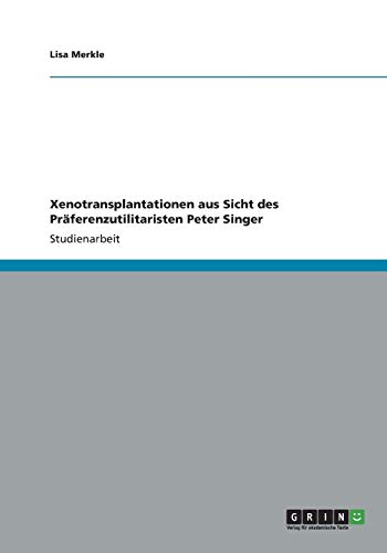 Xenotransplantationen aus Sicht des Präferenzutilitaristen Peter Singer