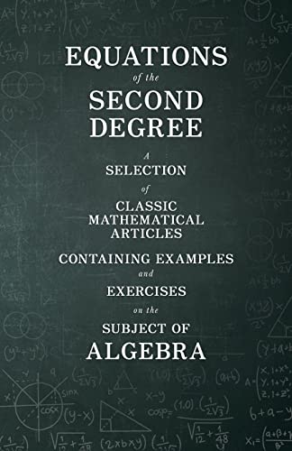 Equations of the Second Degree - A Selection of Classic Mathematical Articles Containing Examples and Exercises on the Subject of Algebra
