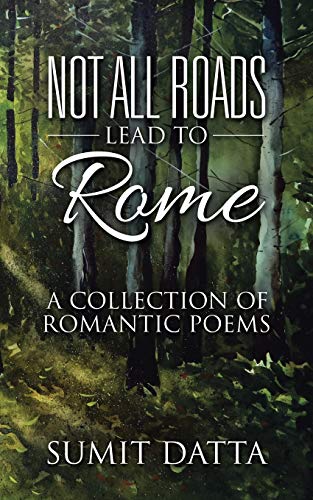 Not All Roads Lead to Rome: A Collection of Romantic Poems