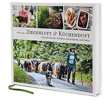 Ziegenluft & Küchenduft: Ein Jahr mit der Schäferin durch Küche und Natur