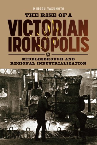 The Rise of a Victorian Ironopolis: Middlesbrough and Regional Industrialization (Regions and Regionalism in History)