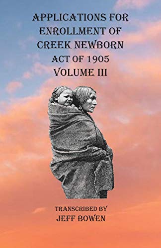 Applications For Enrollment of Creek Newborn Act of 1905 Volume III