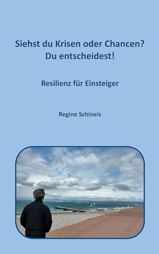 Siehst du Krisen oder Chancen? Du entscheidest!: Resilienz für Einsteiger
