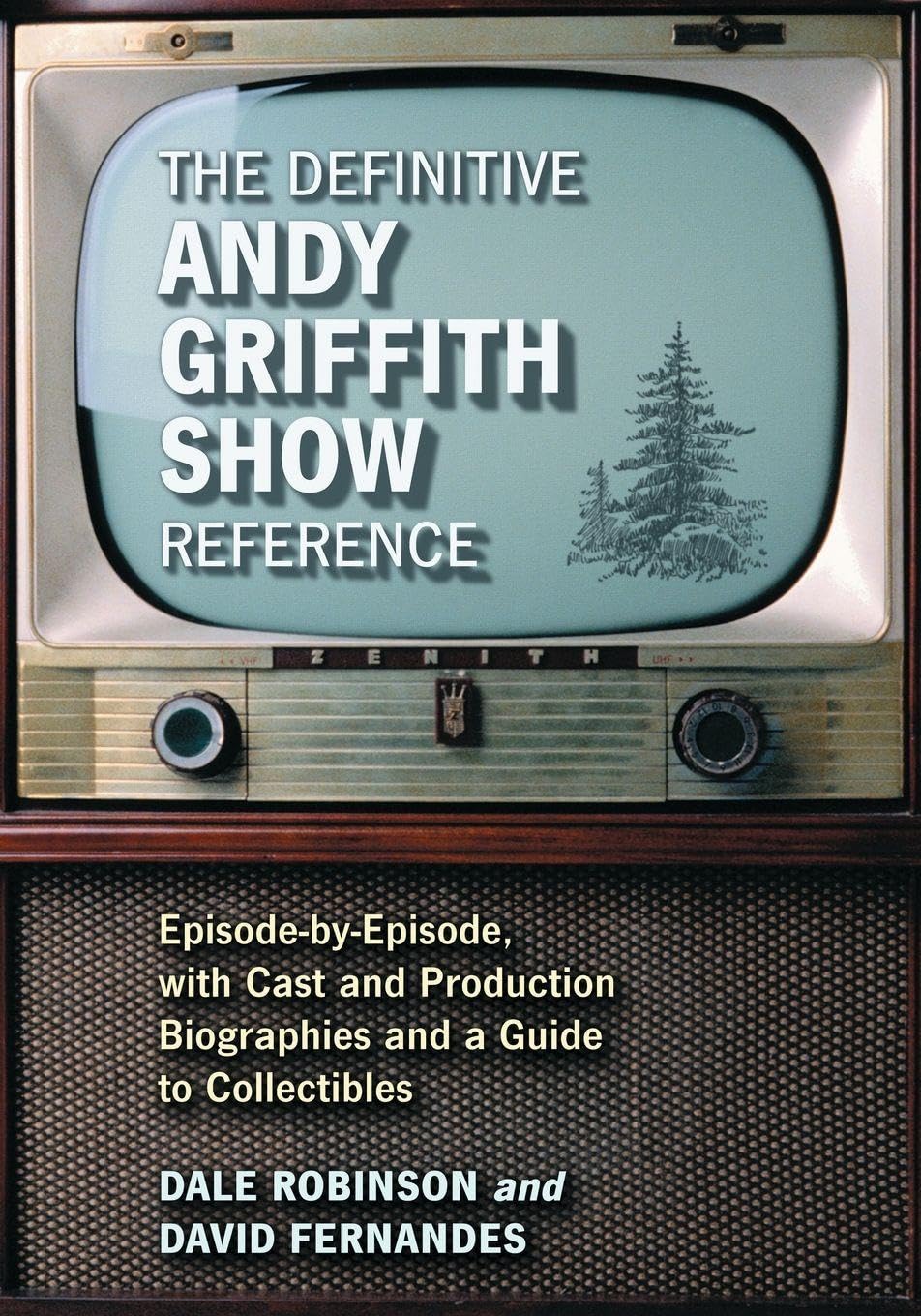 The Definitive Andy Griffith Show Reference: Episode-by-Episode, with Cast and Production Biographies and a Guide to Collectibles