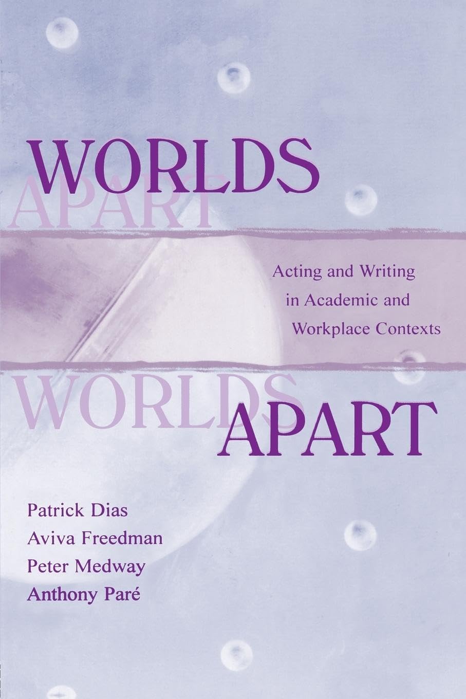 Worlds Apart: Acting and Writing in Academic and Workplace Contexts (Rhetoric, Knowledge, and Society Series) (The Rhetoric, Society and Knowledge Series)