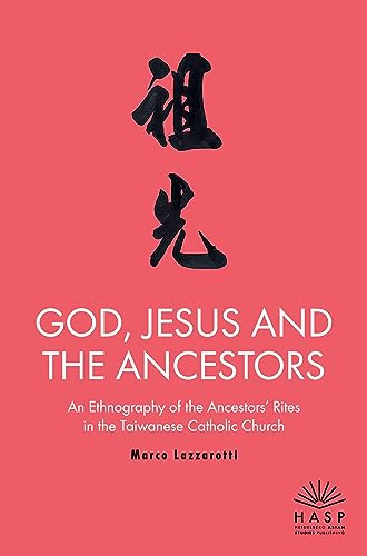 God, Jesus and the Ancestors: An Ethnography of the Ancestors’ Rites in the Taiwanese Catholic Church