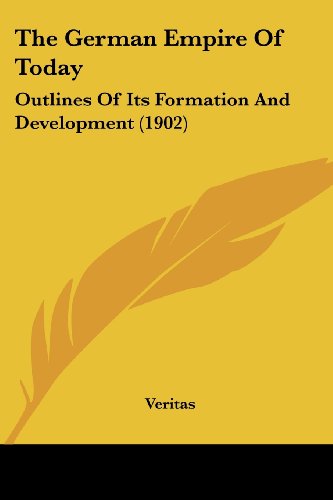 The German Empire Of Today: Outlines Of Its Formation And Development (1902)