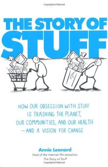 The Story of Stuff: How Our Problem with Overconsumption Is Trashing the Planet, Our Communities and Our Health - and What to Do About It
