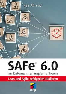 SAFe® 6.0 im Unternehmen implementieren: Lean und Agile erfolgreich skalieren (mitp Business)